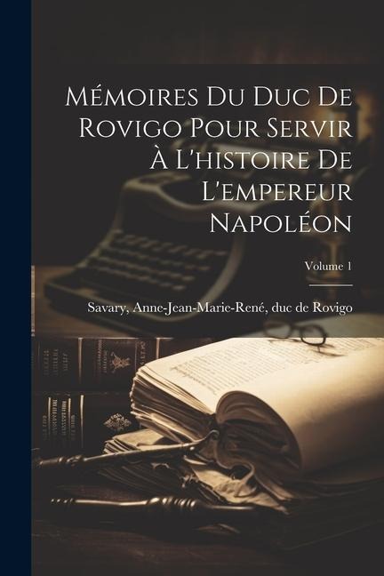 Mémoires du Duc de Rovigo pour servir à l'histoire de l'empereur Napoléon; Volume 1 - 