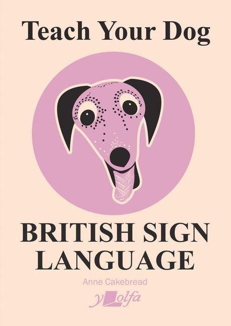Teach Your Dog British Sign Language - Anne Cakebread
