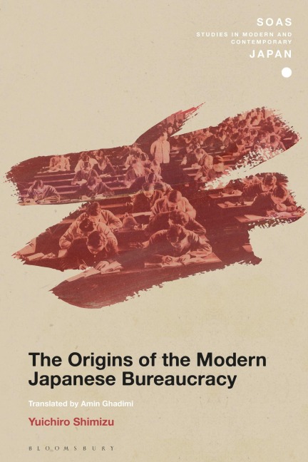 The Origins of the Modern Japanese Bureaucracy - Yuichiro Shimizu