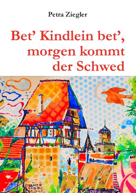 Bet' Kindlein bet', morgen kommt der Schwed - Petra Ziegler