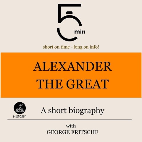 Alexander the Great: A short biography - George Fritsche, Minute Biographies, Minutes