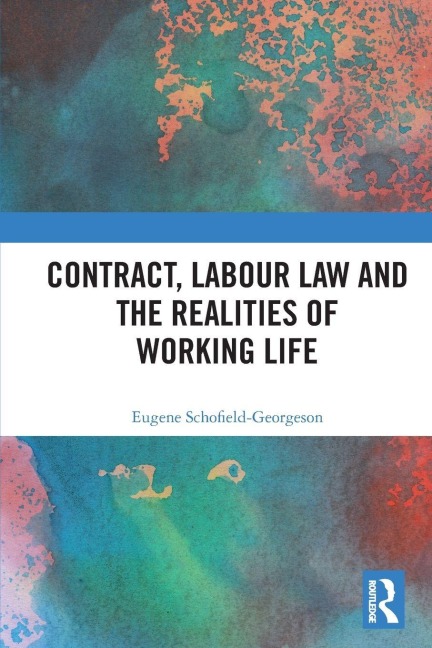 Contract, Labour Law and the Realities of Working Life - Eugene Schofield-Georgeson