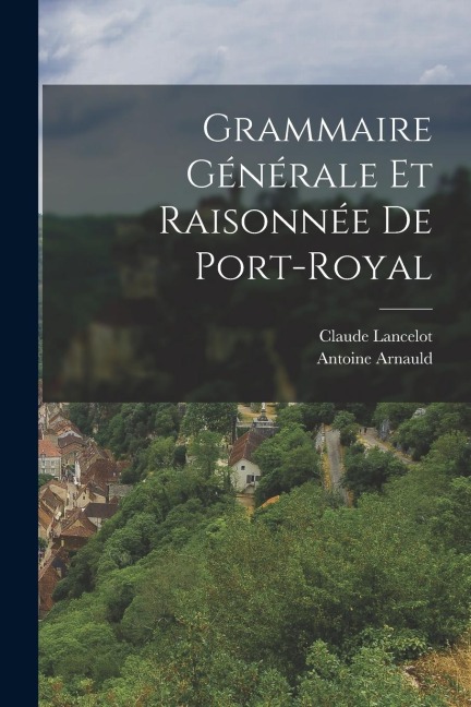 Grammaire Générale Et Raisonnée De Port-Royal - Antoine Arnauld, Claude Lancelot