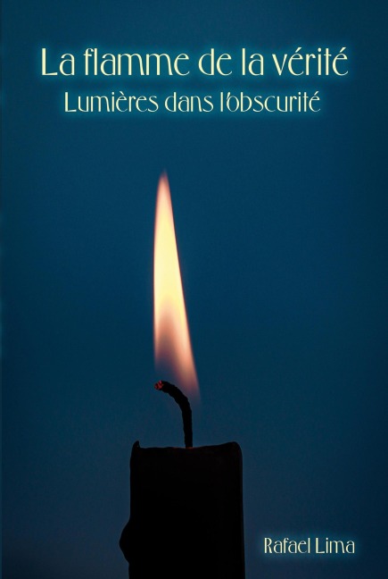 La flamme de la vérité : Lumières dans l'obscurité - Rafael Lima