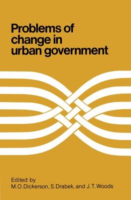 Problems of Change in Urban Government - M O Dickerson, S. Drabek, John Woods