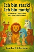 Cover-Bild zum Titel 'Ich bin stark! Ich bin mutig! 9 zauberhafte Geschichten, die Kinder stark machen' von 'Leonhard Silberstein'