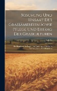Cover-Bild zum Titel 'Mischung Und Unsaat Der Grassämereien Sowie Pflege Und Ertrag Der Graskulturen: Ein Handbuch Für Land- Und Forstwirte ... Mit Einem Vorwort Vom ... Dr' von 'J. Lehrke'