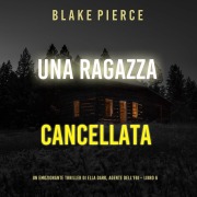 Cover-Bild zum Titel 'Una ragazza cancellata (Un thriller mozzafiato con l'agente dell'FBI Ella Dark ¿ Libro 6)' von 'Blake Pierce'