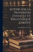 Cover-Bild zum Titel 'Lettres sur la Profession D'Avocat et Bibliothèque Choisie' von 'Armand-Gaston Camus'