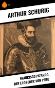 Cover-Bild zum Titel 'Francisco Pizarro, der Eroberer von Peru' von 'Arthur Schurig'
