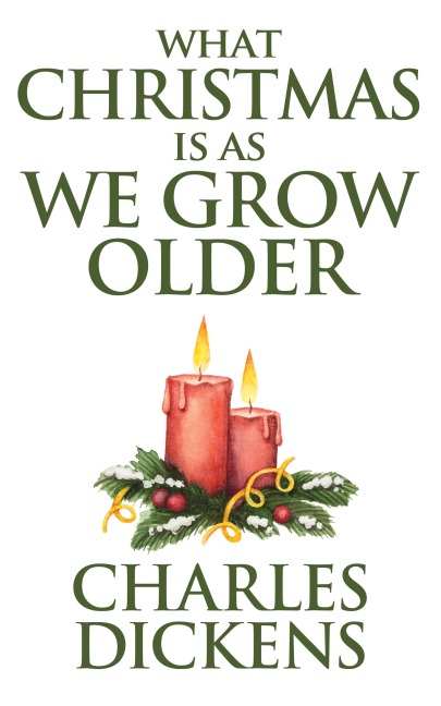 What Christmas is as We Grow Older - Charles Dickens