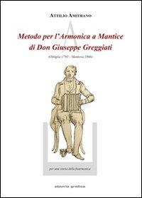 Metodo per l'armonica a mantice di don Giuseppe Greggiati (Ostiglia 1793-Mantova 1866) - Attilio Amitrano