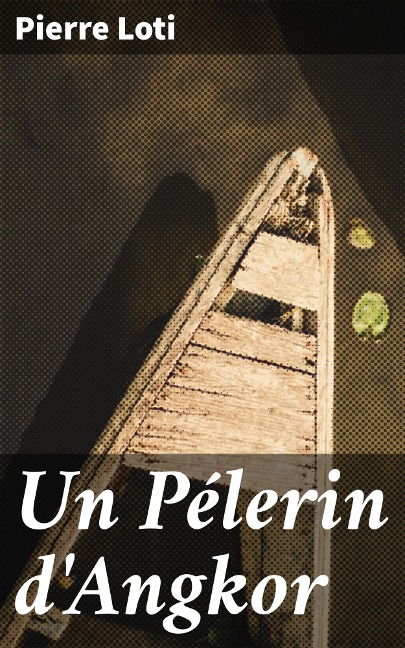 Un Pélerin d'Angkor - Pierre Loti