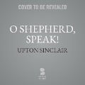 O Shepherd, Speak! - Upton Sinclair