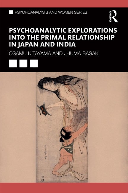 Psychoanalytic Explorations into the Primal Relationship in Japan and India - Osamu Kitayama, Jhuma Basak