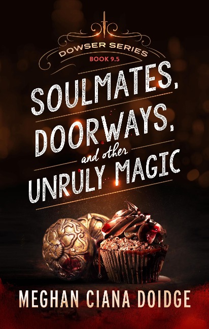 Soulmates, Doorways, and Other Unruly Magic (Dowser 9.5) - Meghan Ciana Doidge