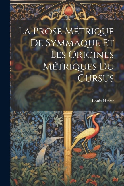 La Prose Métrique De Symmaque Et Les Origines Métriques Du Cursus - Louis Havet