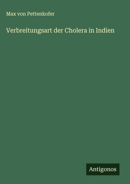 Verbreitungsart der Cholera in Indien - Max Von Pettenkofer
