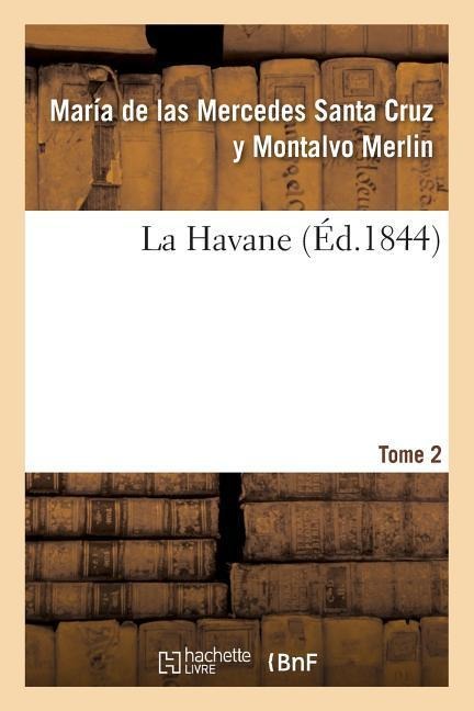 La Havane. Tome 2 - María de Las Mercedes Santa Cruz Y Montalvo Merlin