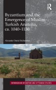 Cover-Bild zum Titel 'Byzantium and the Emergence of Muslim-Turkish Anatolia, ca. 1040-1130' von 'Alexander Daniel Beihammer'