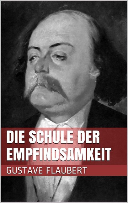 Die Schule der Empfindsamkeit - Gustave Flaubert