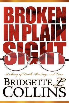 Broken in Plain Sight: A Story of Truth, Healing, and Love - Bridgette Lachelle Collins