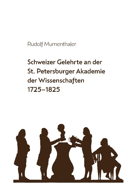 Schweizer Gelehrte an der St. Petersburger Akademie der Wissenschaften 1725-1825 - Rudolf Mumenthaler