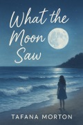 Cover-Bild zum Titel 'What the Moon Saw' von 'Taffy, Tafana Morton'