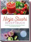 Cover-Bild zum Titel 'Ninja Slushi Rezeptbuch: Die leckersten und abwechslungsreichsten Rezepte für die Ninja Slush Maschine - inkl. Frappés, Frozen Cocktails, Soda Slushies, Frucht Slushies, Milchshakes uvm.' von 'Elisa Frick'