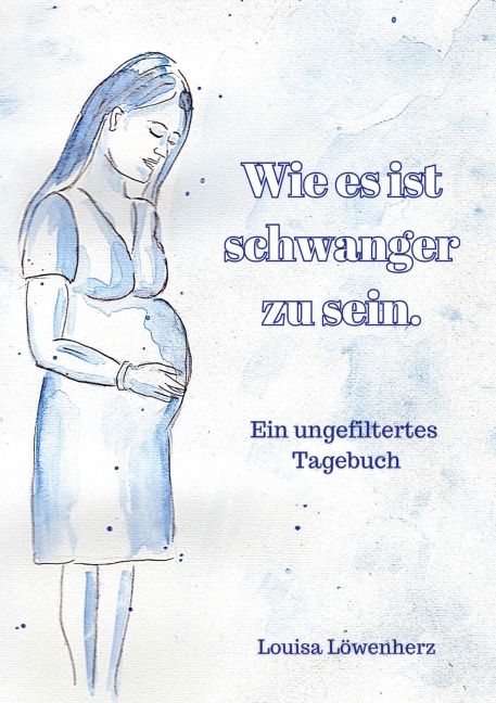 Wie es ist schwanger zu sein. - Louisa Löwenherz