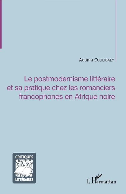 Le postmodernisme littéraire et sa pratique chez les romanciers francophones en Afrique noire - Coulibaly