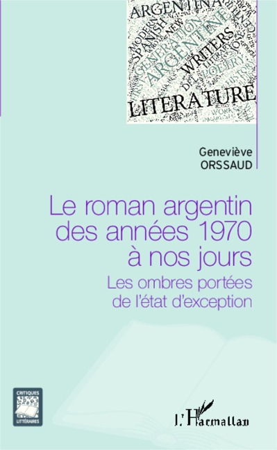 Le roman argentin des années 1970 à nos jours - Geneviève Orssaud