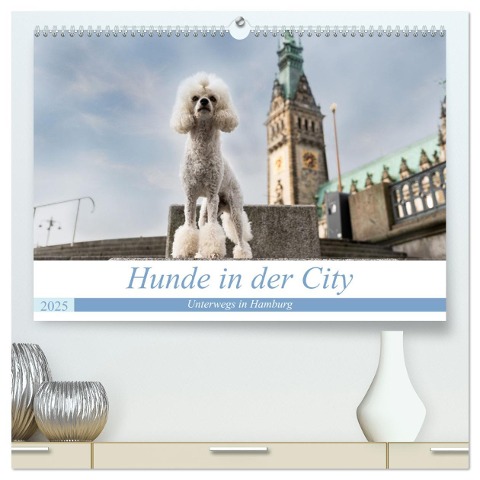 Hunde in der City - Unterwegs in Hamburg (hochwertiger Premium Wandkalender 2025 DIN A2 quer), Kunstdruck in Hochglanz - Sonja Teßen