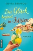 Cover-Bild zum Titel 'Das Glück beginnt in Istrien' von 'Silvia Trippolt'