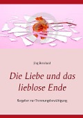 Die Liebe und das lieblose Ende - Jörg Bernhard
