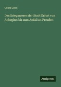 Cover-Bild zum Titel 'Das Kriegswesen der Stadt Erfurt von Anbeginn bis zum Anfall an Preußen' von 'Georg Liebe'
