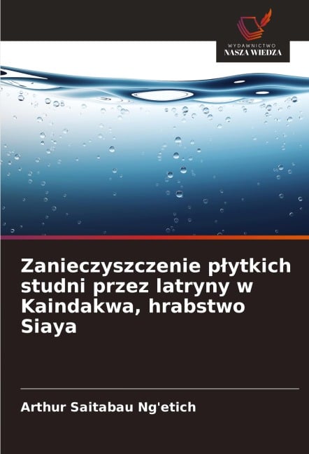 Zanieczyszczenie p¿ytkich studni przez latryny w Kaindakwa, hrabstwo Siaya - Arthur Saitabau Ng'etich