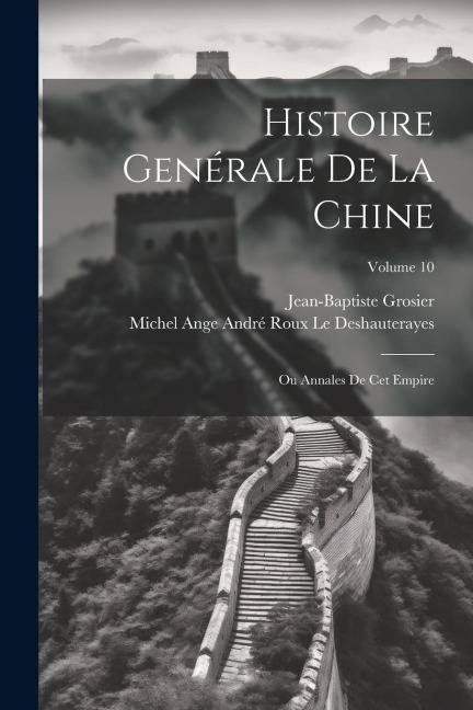 Histoire Genérale De La Chine: Ou Annales De Cet Empire; Volume 10 - Jean-Baptiste Grosier, Michel Ange André Rou Le Deshauterayes