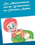 Cover-Bild zum Titel 'Die Abenteuermaus und der Zirkusclown' von 'Christian Anders'