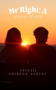 Cover-Bild zum Titel 'Mr Right: A Journey Of Faith' von 'Abigail Owiredu-Ashley'