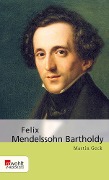 Felix Mendelssohn Bartholdy - Martin Geck