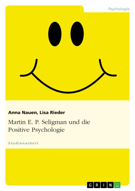 Martin E. P. Seligman und die Positive Psychologie - Anna Nauen, Lisa Rieder