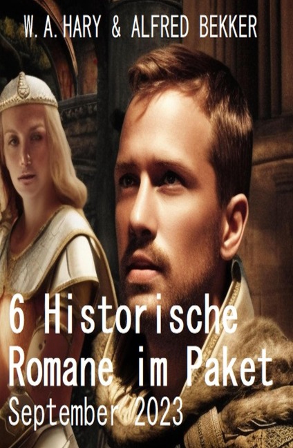 6 Historische Romane im Paket September 2023 - W. A. Hary, Alfred Bekker