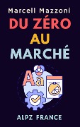 Cover-Bild zum Titel 'Du Zéro Au Marché (Collection Productivité, #4)' von 'Alpz France, Marcell Mazzoni'