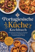 Cover-Bild zum Titel 'Portugiesische Küche Kochbuch: Die leckersten Rezepte aus Portugal für Genuss, Geselligkeit & Urlaubsfeeling im Alltag - inkl. Brotrezepten, Petiscos, Soßen, Desserts, Getränken uvm.' von 'Vanessa Wienberg'