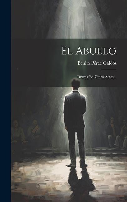 El Abuelo: Drama En Cinco Actos... - Benito Pérez Galdós