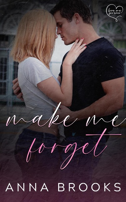 Make Me Forget (Love Me Forever, #1) - Anna Brooks