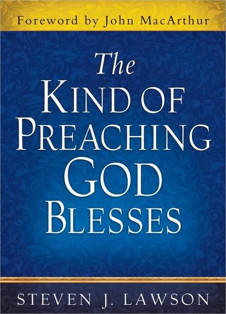 The Kind of Preaching God Blesses - Steven J Lawson