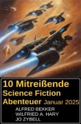 10 Mitreißende Science Fiction Abenteuer Januar 2025 - Alfred Bekker, Wilfried A. Hary, Jo Zybell