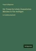 Cover-Bild zum Titel 'Der Traum Ein Leben; Dramatisches Märchen In Vier Aufzügen' von 'Franz Grillparzer'
